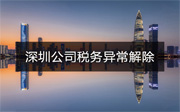 深圳公司稅務(wù)異常怎么解除？