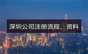 深圳公司注冊流程、資料和費用介紹