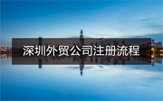 深圳外貿公司注冊流程和費用有哪些？